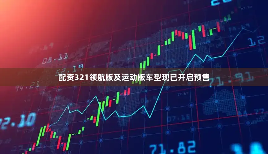 配资321领航版及运动版车型现已开启预售