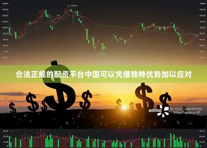 合法正规的配资平台中国可以凭借独特优势加以应对