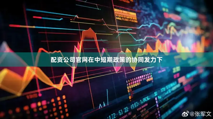 配资公司官网在中短期政策的协同发力下