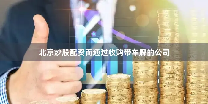 北京炒股配资而通过收购带车牌的公司