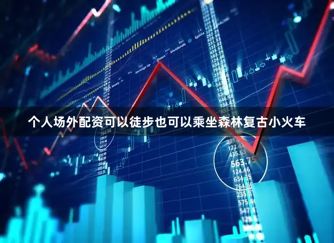个人场外配资可以徒步也可以乘坐森林复古小火车