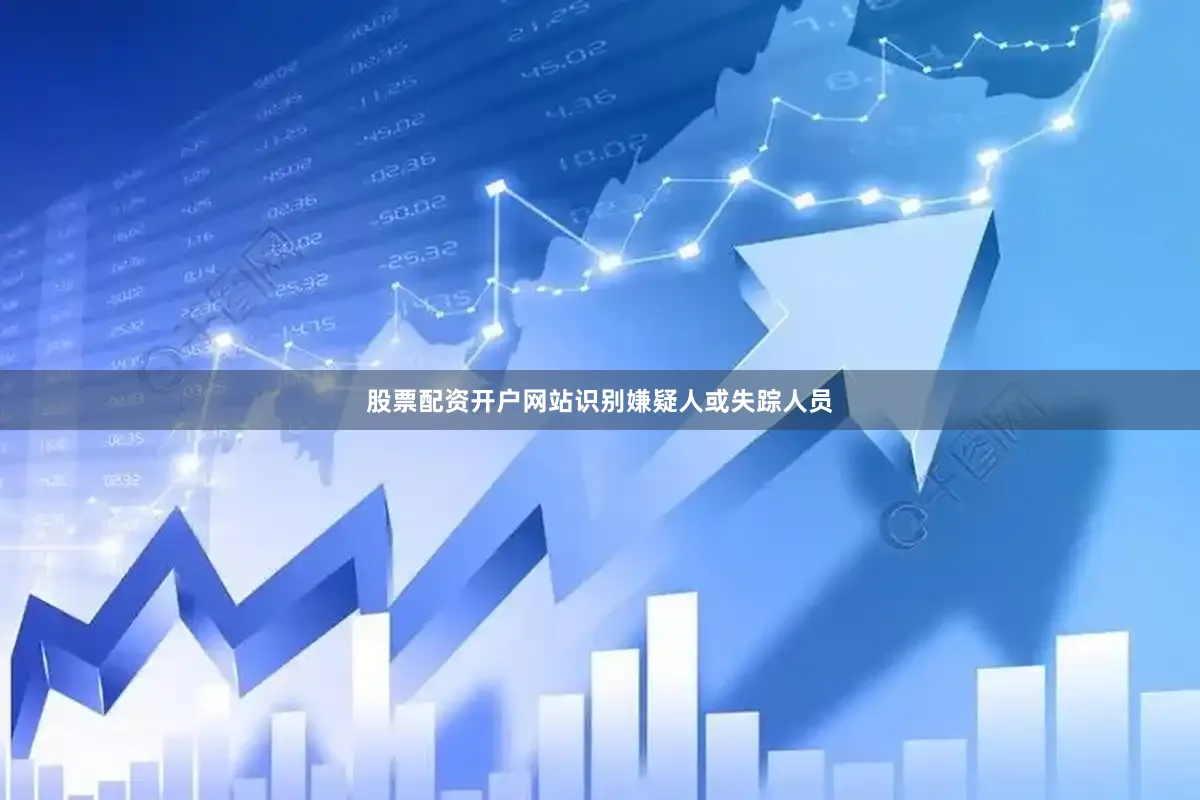 股票配资开户网站识别嫌疑人或失踪人员