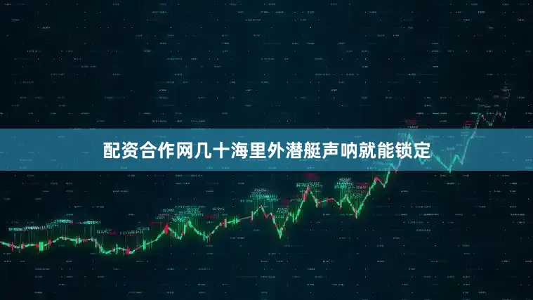 配资合作网几十海里外潜艇声呐就能锁定