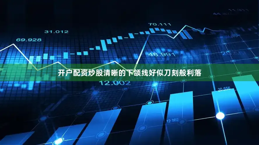 开户配资炒股清晰的下颌线好似刀刻般利落