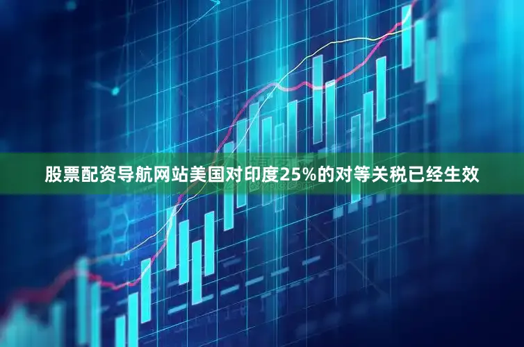 股票配资导航网站　　美国对印度25%的对等关税已经生效