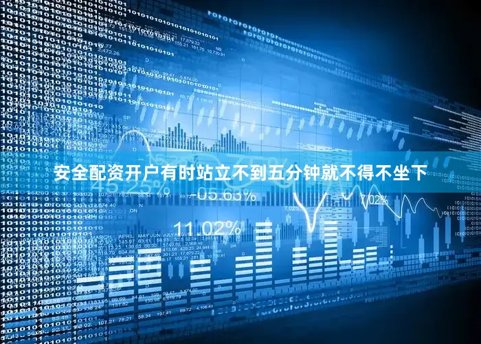 安全配资开户有时站立不到五分钟就不得不坐下
